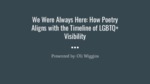 We Were Always Here: How Poetry Aligns with the Timeline of LGBTQ+ Visibility by Olivea Wiggins